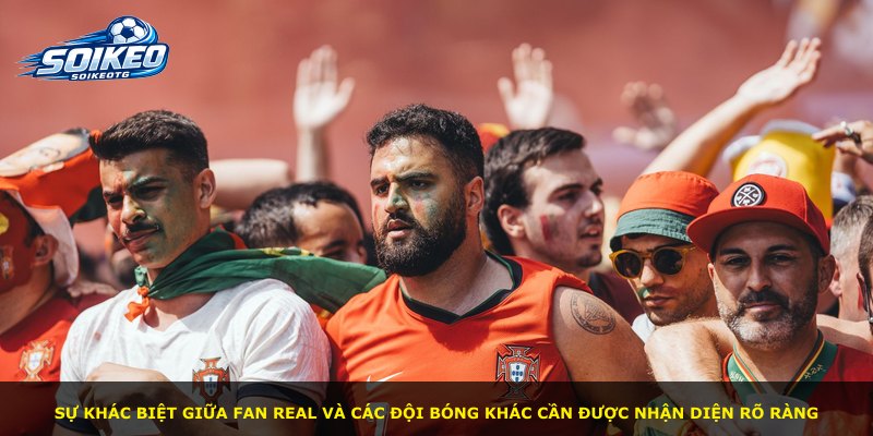 Sự khác biệt giữa fan Real và các đội bóng khác cần được nhận diện rõ ràng