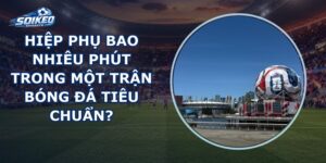 Hiệp Phụ Bao Nhiêu Phút