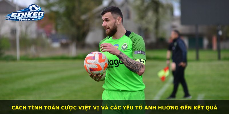 Cách tính toán cược việt vị và các yếu tố ảnh hưởng đến kết quả